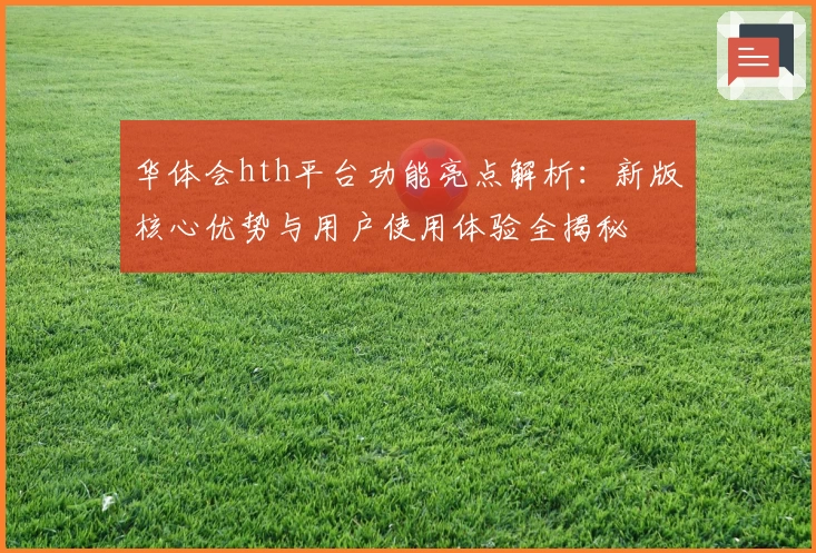 华体会hth平台功能亮点解析：新版核心优势与用户使用体验全揭秘